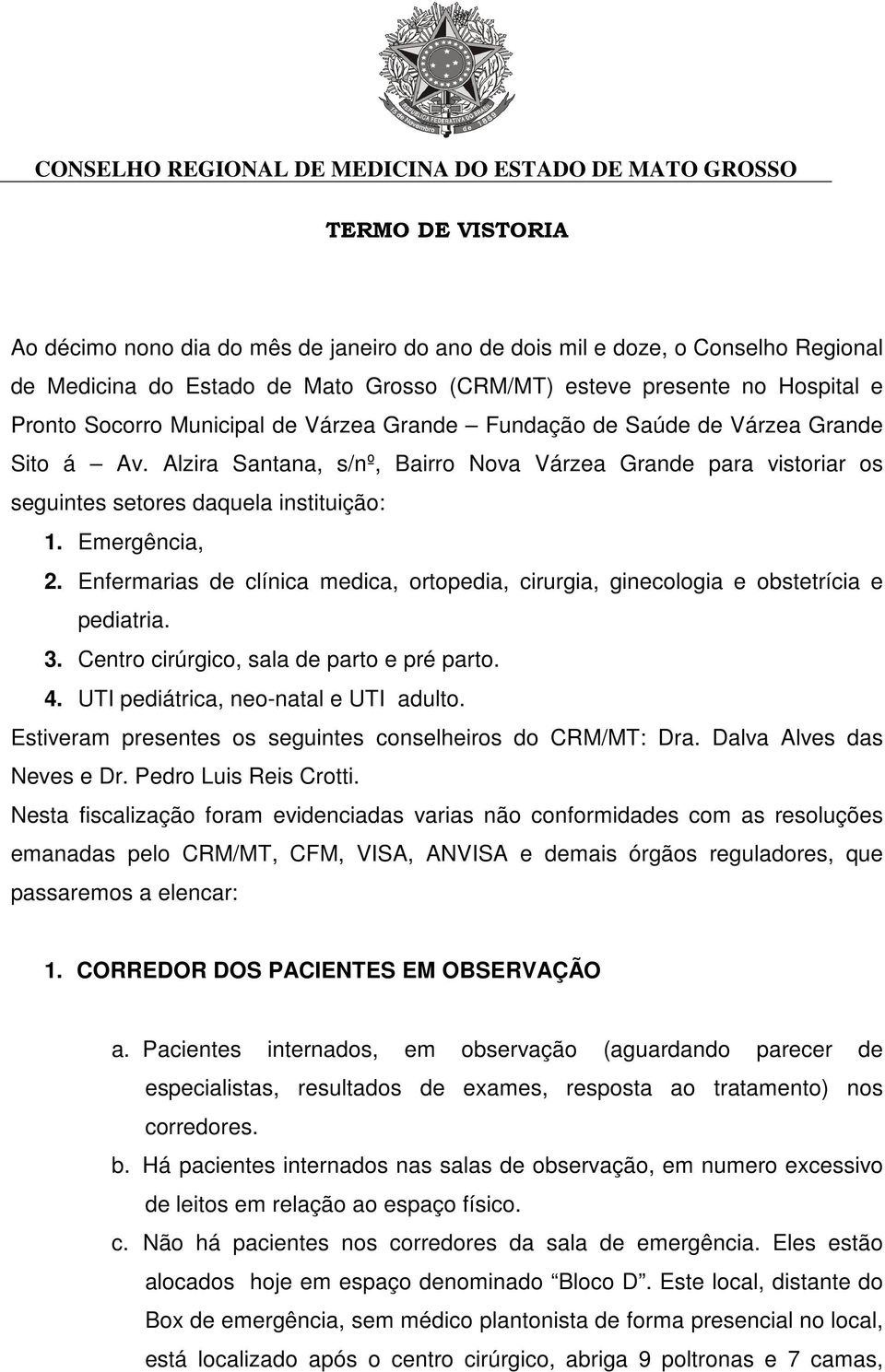 Enfermarias de clínica medica, ortopedia, cirurgia, ginecologia e obstetrícia e pediatria. 3. Centro cirúrgico, sala de parto e pré parto. 4. UTI pediátrica, neo-natal e UTI adulto.