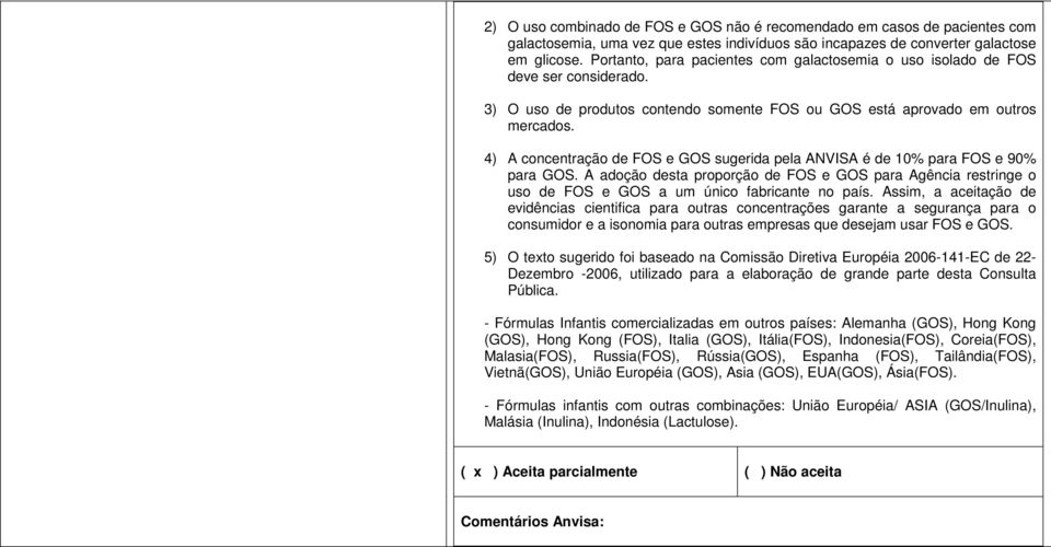 4) A concentração de FOS e GOS sugerida pela ANVISA é de 10% para FOS e 90% para GOS. A adoção desta proporção de FOS e GOS para Agência restringe o uso de FOS e GOS a um único fabricante no país.