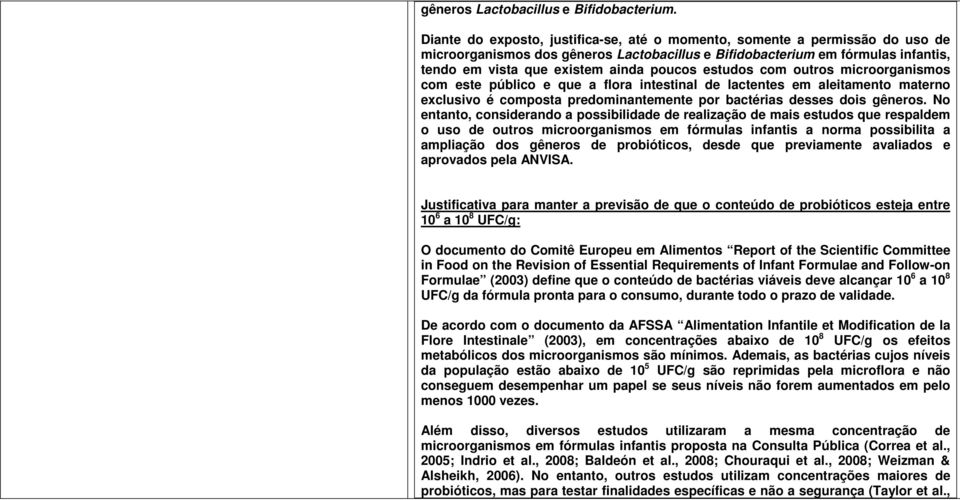 estudos com outros microorganismos com este público e que a flora intestinal de lactentes em aleitamento materno exclusivo é composta predominantemente por bactérias desses dois gêneros.