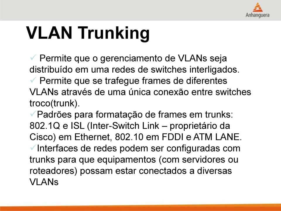 Padrões para formatação de frames em trunks: 802.1Q e ISL (Inter-Switch Link proprietário da Cisco) em Ethernet, 802.