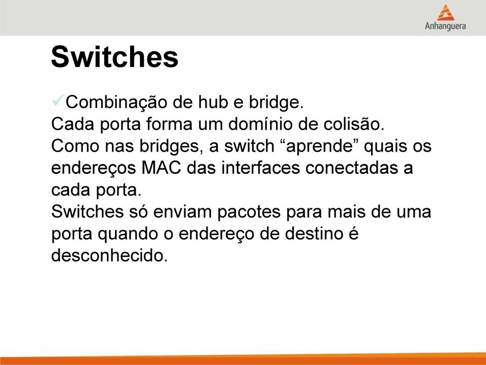 Como nas bridges, a switch aprende quais os endereços MAC das