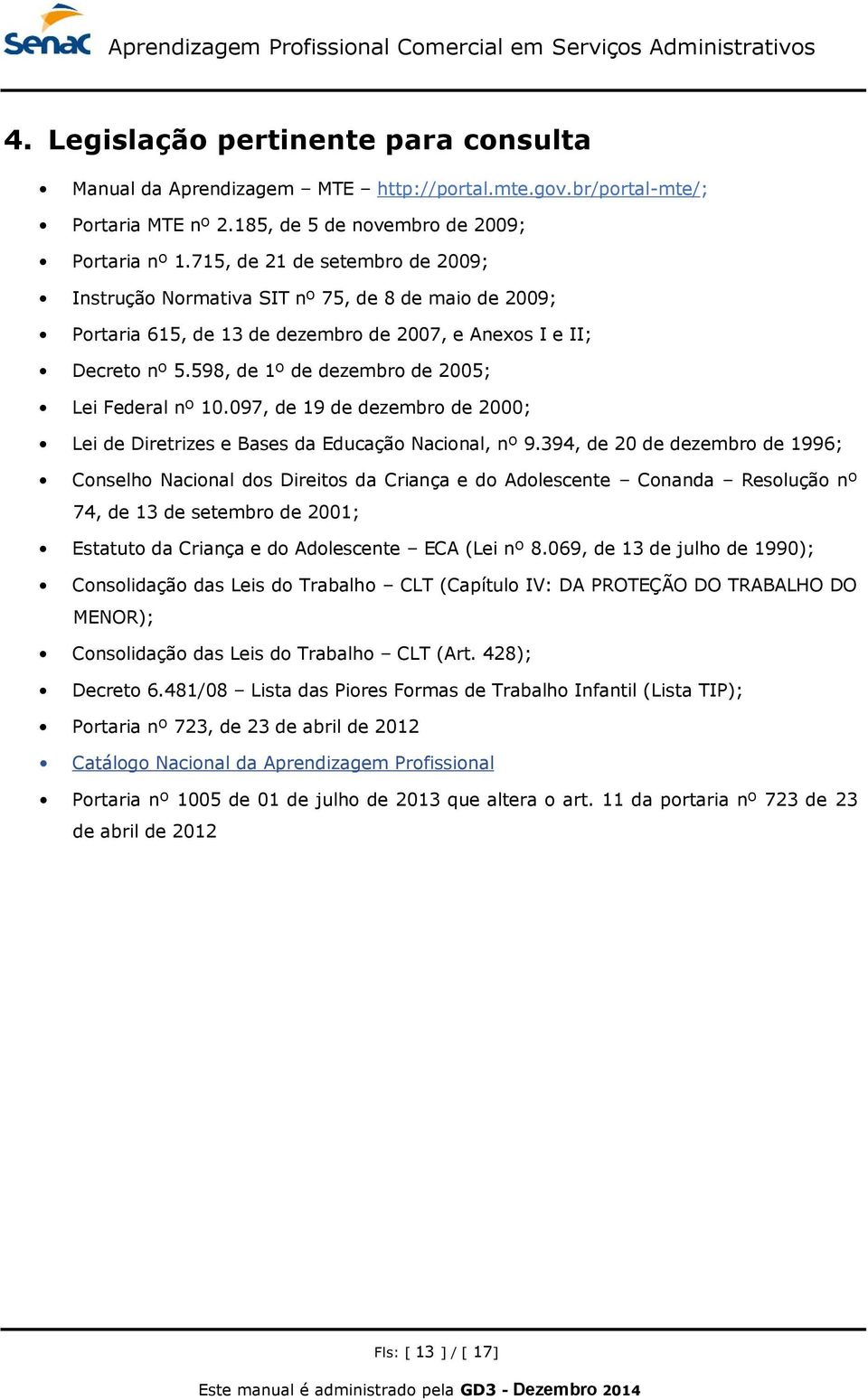 598, de 1º de dezembro de 2005; Lei Federal nº 10.097, de 19 de dezembro de 2000; Lei de Diretrizes e Bases da Educação Nacional, nº 9.