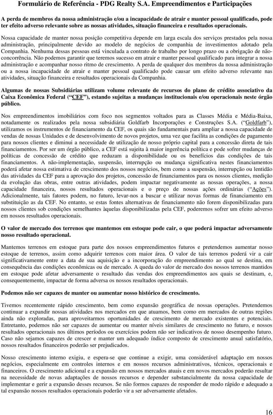 Nossa capacidade de manter nossa posição competitiva depende em larga escala dos serviços prestados pela nossa administração, principalmente devido ao modelo de negócios de companhia de investimentos