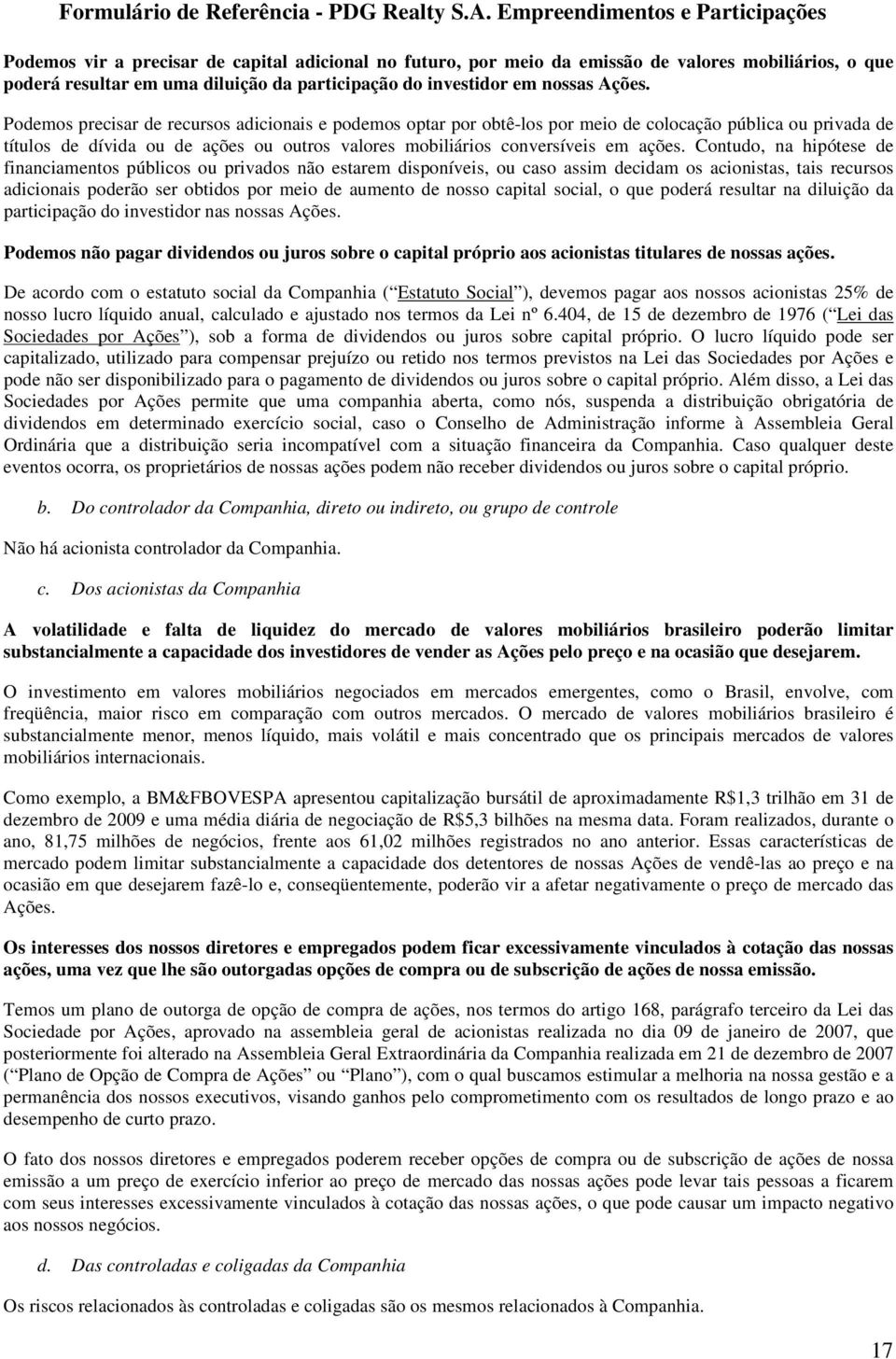 Contudo, na hipótese de financiamentos públicos ou privados não estarem disponíveis, ou caso assim decidam os acionistas, tais recursos adicionais poderão ser obtidos por meio de aumento de nosso