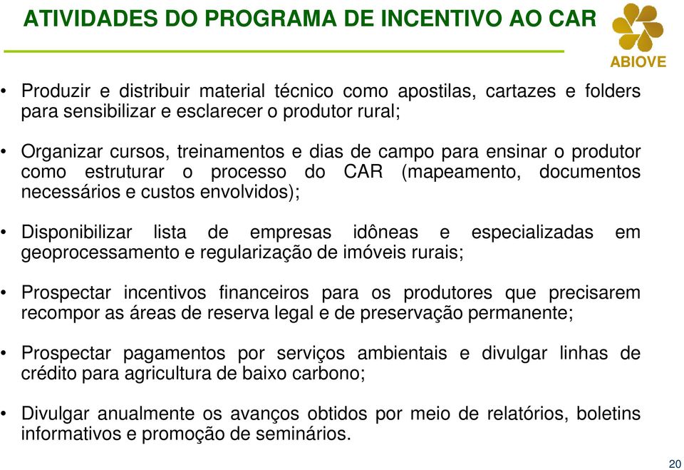 geoprocessamento e regularização de imóveis rurais; Prospectar incentivos financeiros para os produtores que precisarem recompor as áreas de reserva legal e de preservação permanente; Prospectar