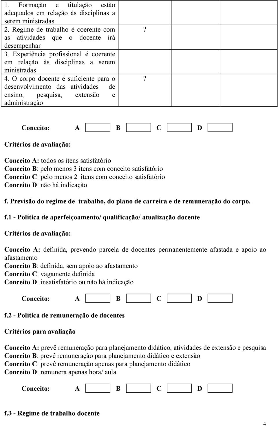 ? Conceito A: todos os itens satisfatório Conceito B: pelo menos 3 ítens com conceito satisfatório Conceito C: pelo menos 2 itens com conceito satisfatório Conceito D: não há indicação f.