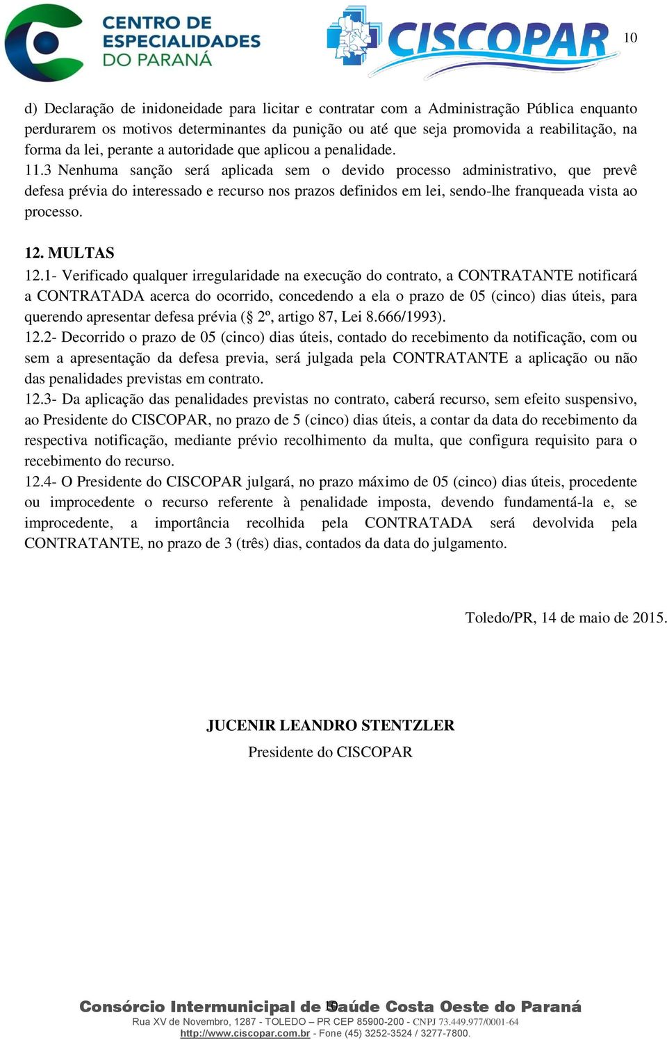 3 Nenhuma sanção será aplicada sem o devido processo administrativo, que prevê defesa prévia do interessado e recurso nos prazos definidos em lei, sendo-lhe franqueada vista ao processo. 12.