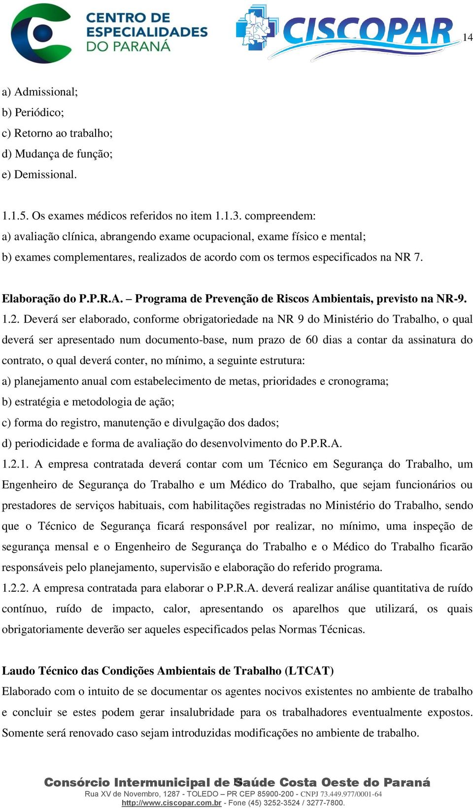 Programa de Prevenção de Riscos Ambientais, previsto na NR-9. 1.2.