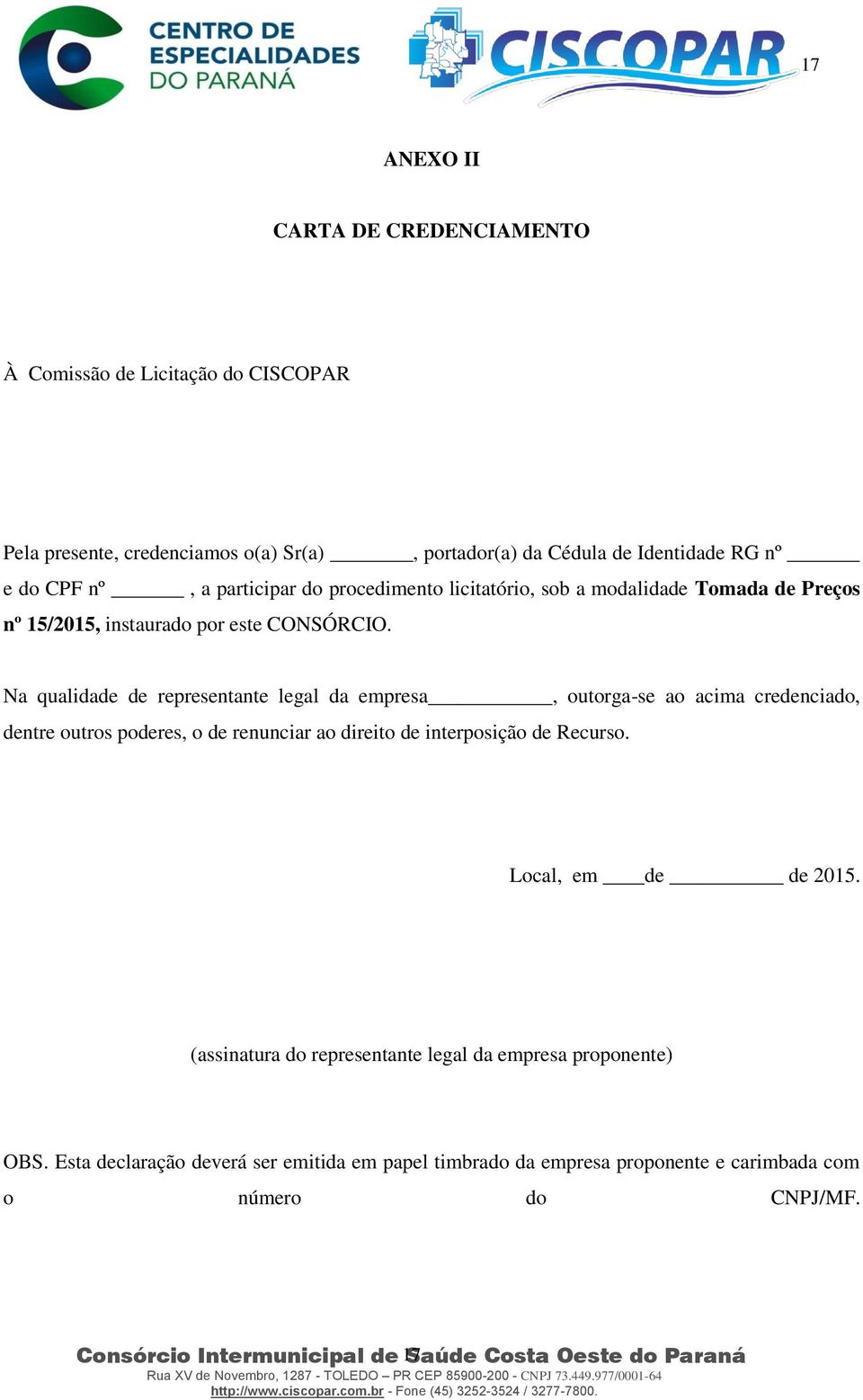 Na qualidade de representante legal da empresa, outorga-se ao acima credenciado, dentre outros poderes, o de renunciar ao direito de interposição de Recurso.