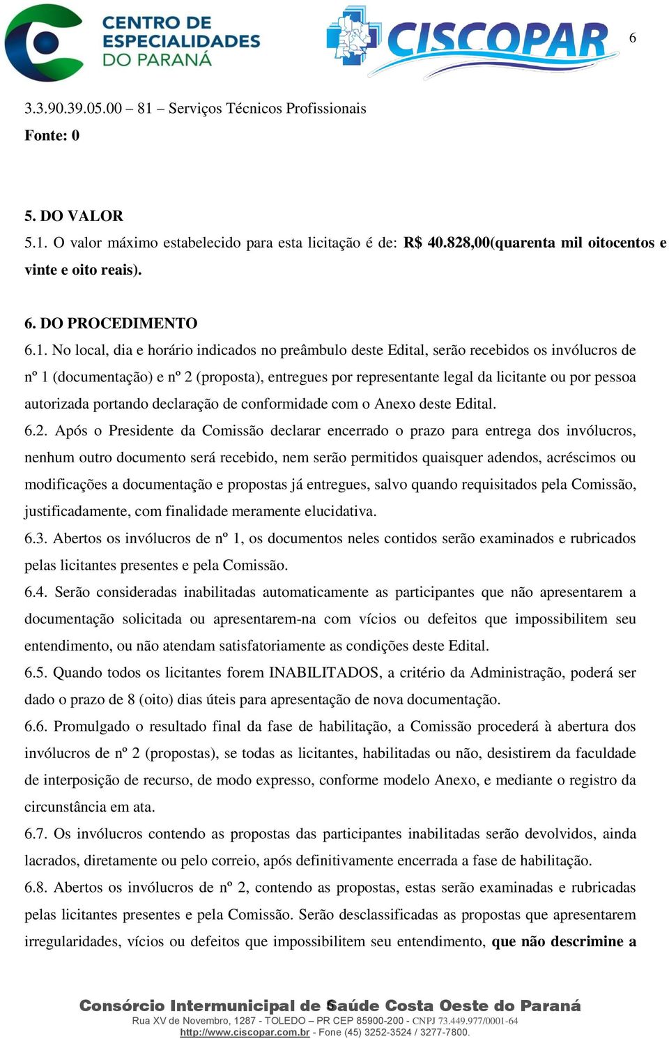 No local, dia e horário indicados no preâmbulo deste Edital, serão recebidos os invólucros de nº 1 (documentação) e nº 2 (proposta), entregues por representante legal da licitante ou por pessoa