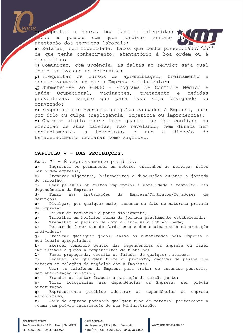 aprendizagem, treinamento e aperfeiçoamento em que a Empresa o matricular; q) Submeter-se ao PCMSO - Programa de Controle Médico e Saúde Ocupacional, vacinações, tratamento e medidas preventivas,