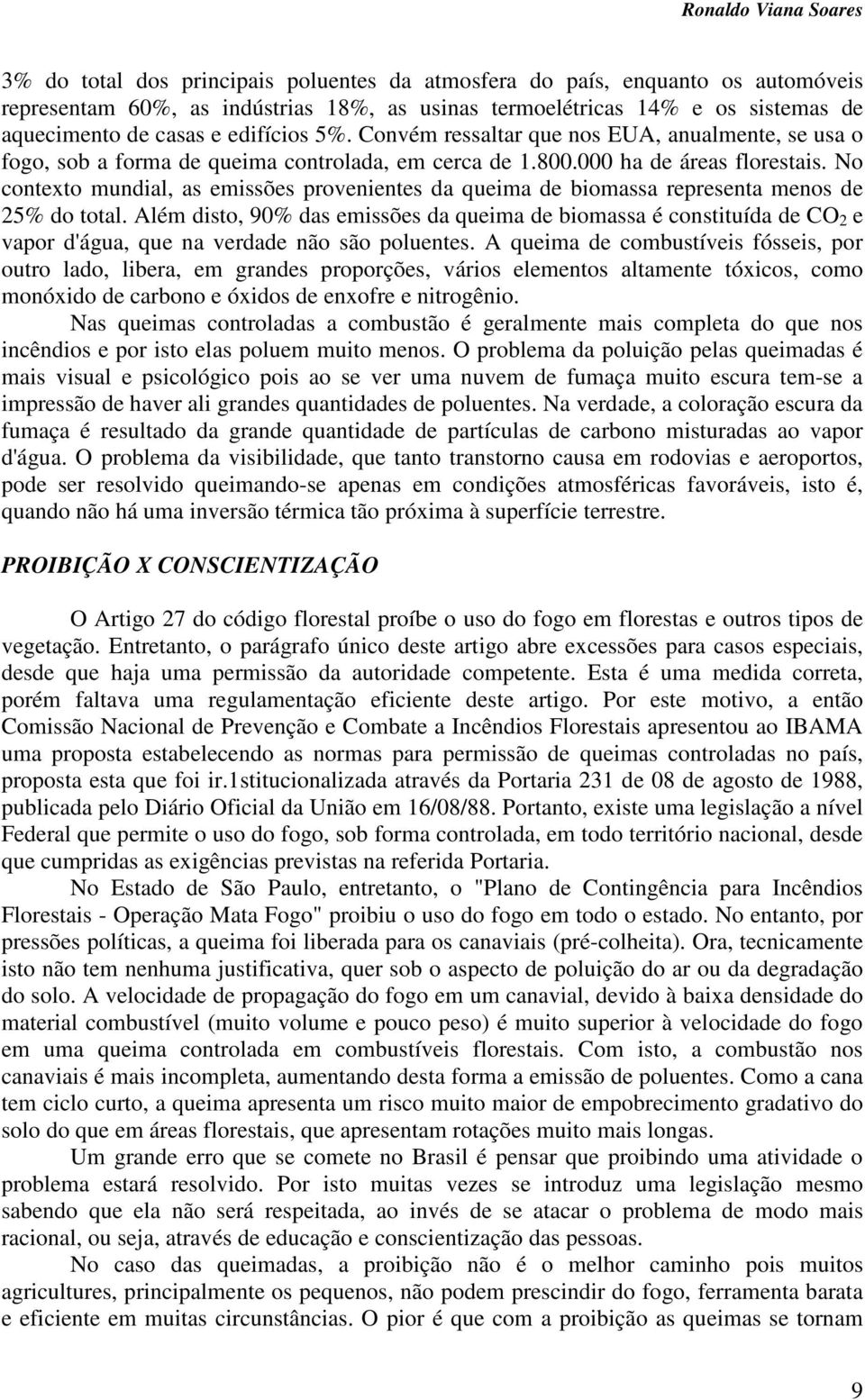 No contexto mundial, as emissões provenientes da queima de biomassa representa menos de 25% do total.