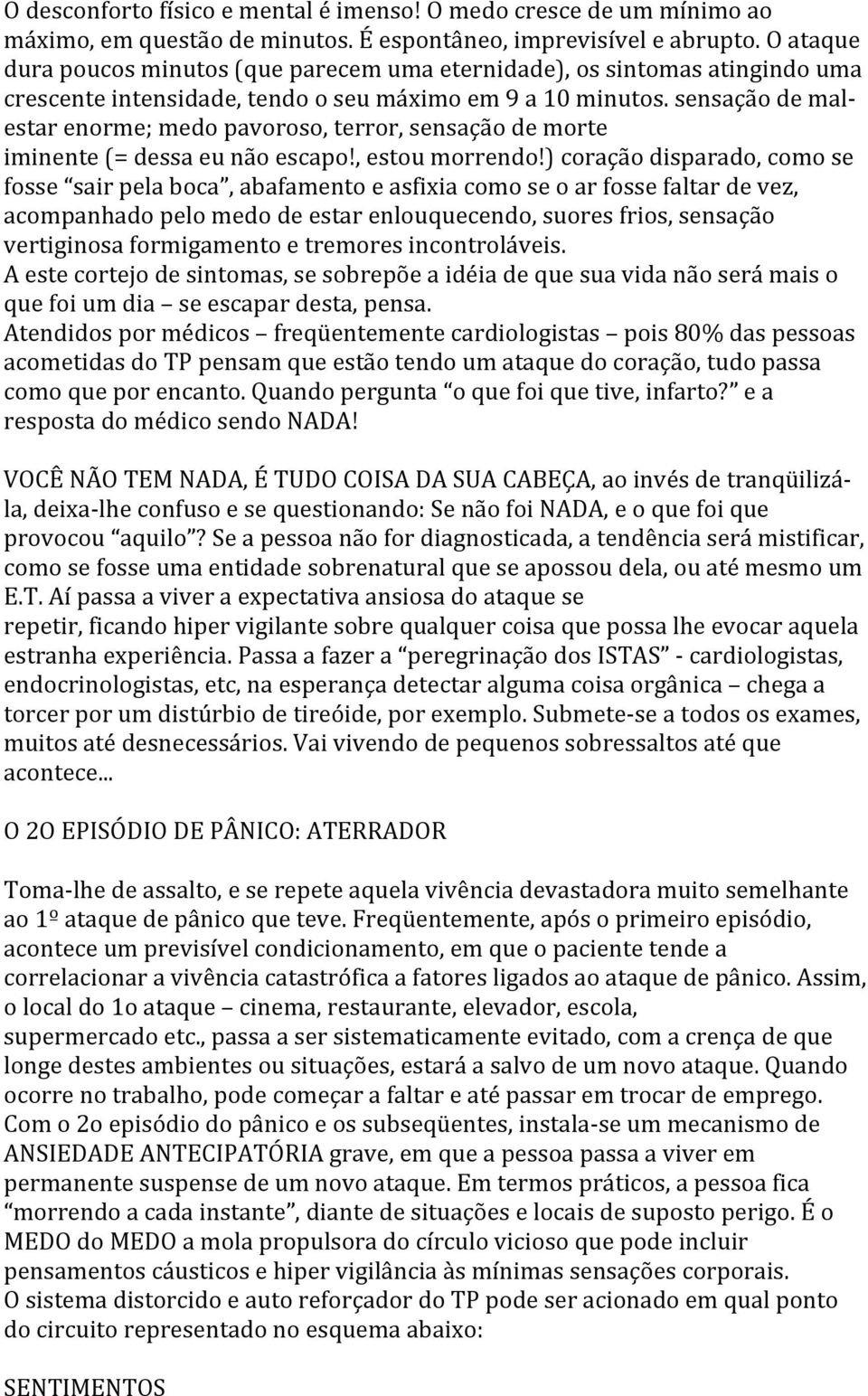 sensação de mal- estar enorme; medo pavoroso, terror, sensação de morte iminente (= dessa eu não escapo!, estou morrendo!