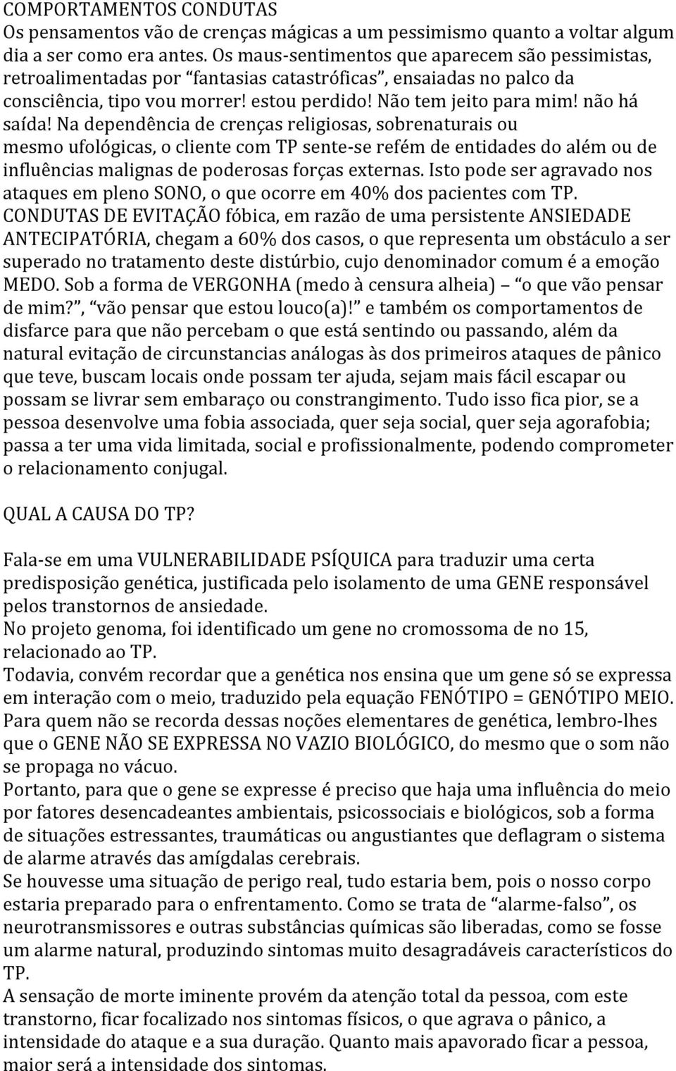 não há saída! Na dependência de crenças religiosas, sobrenaturais ou mesmo ufológicas, o cliente com TP sente- se refém de entidades do além ou de influências malignas de poderosas forças externas.