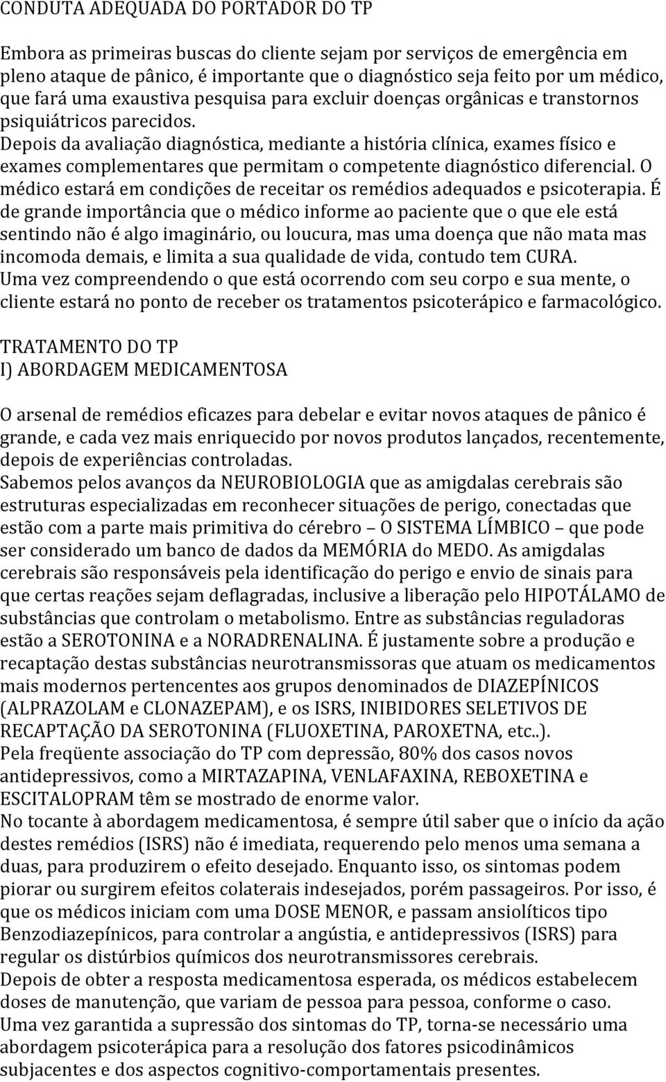 Depois da avaliação diagnóstica, mediante a história clínica, exames físico e exames complementares que permitam o competente diagnóstico diferencial.