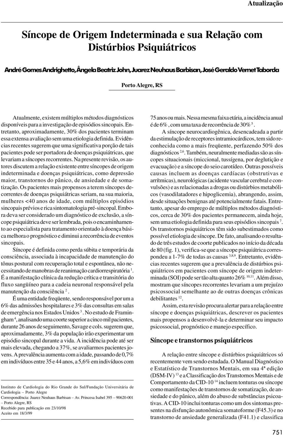 Entretanto, aproximadamente, 30% dos pacientes terminam essa extensa avaliação sem uma etiologia definida.