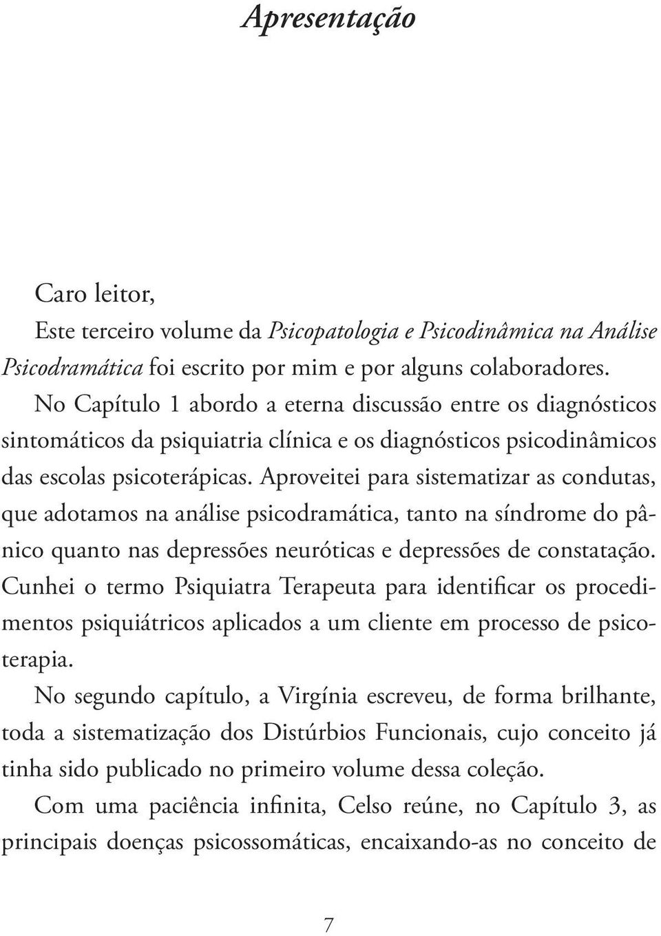 Aproveitei para sistematizar as condutas, que adotamos na análise psicodramática, tanto na síndrome do pânico quanto nas depressões neuróticas e depressões de constatação.