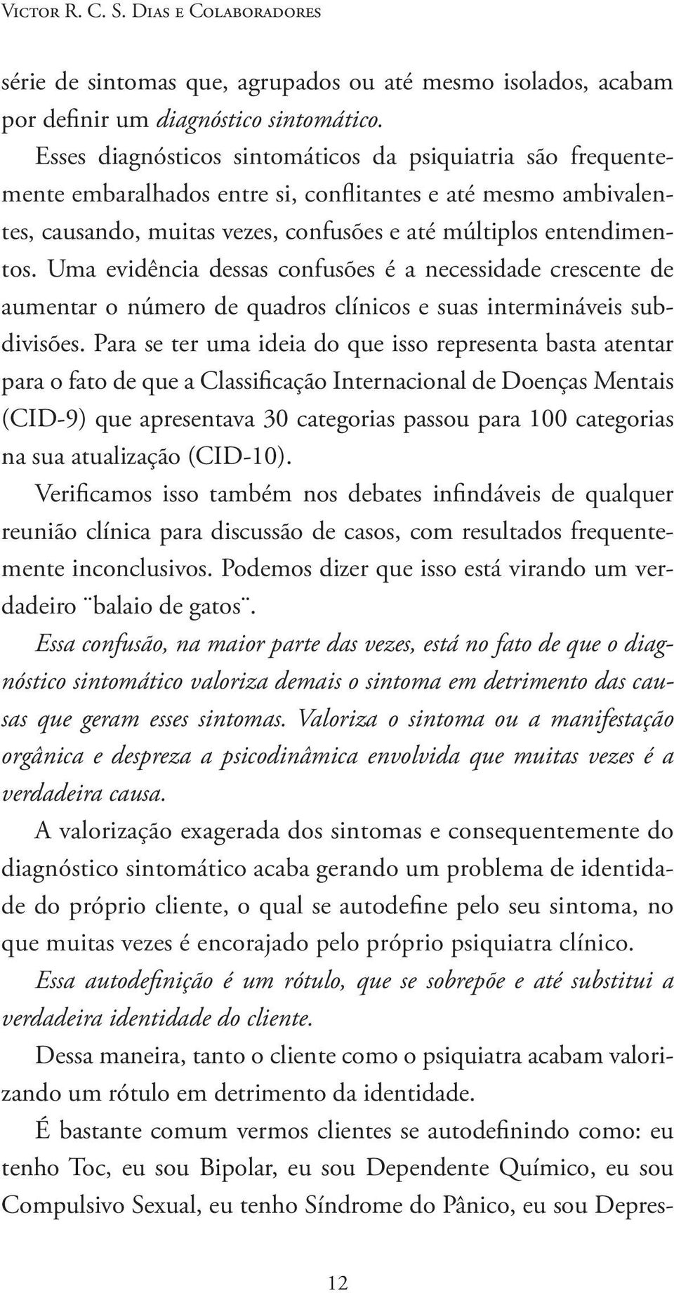 Uma evidência dessas confusões é a necessidade crescente de aumentar o número de quadros clínicos e suas intermináveis subdivisões.