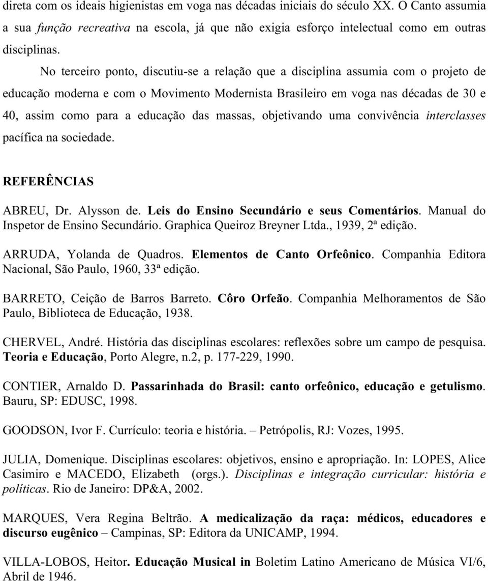 das massas, objetivando uma convivência interclasses pacífica na sociedade. REFERÊNCIAS ABREU, Dr. Alysson de. Leis do Ensino Secundário e seus Comentários. Manual do Inspetor de Ensino Secundário.