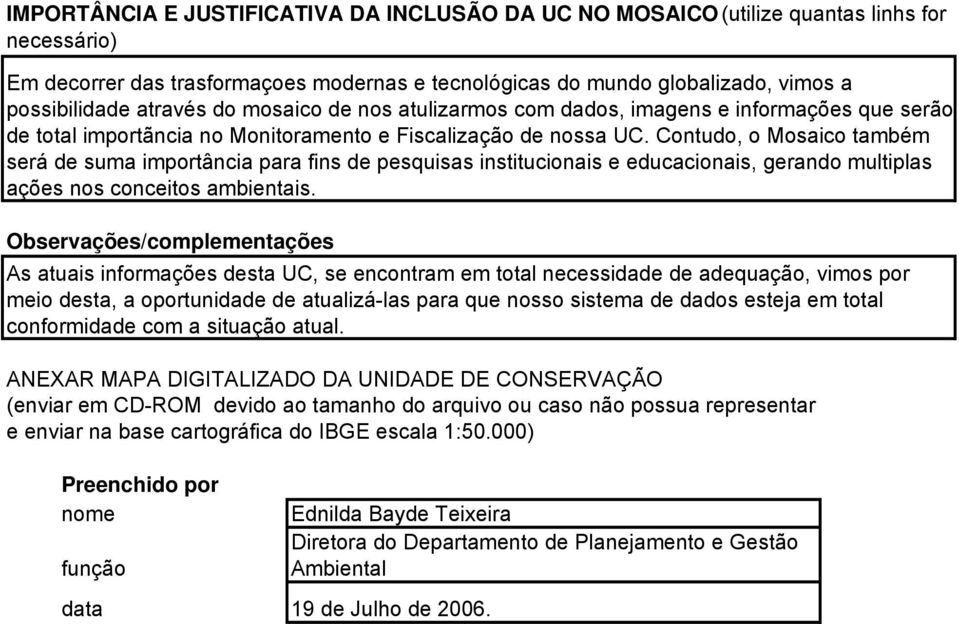 Contudo, o Mosaico também será de suma importância para fins de pesquisas institucionais e educacionais, gerando multiplas ações nos conceitos ambientais.