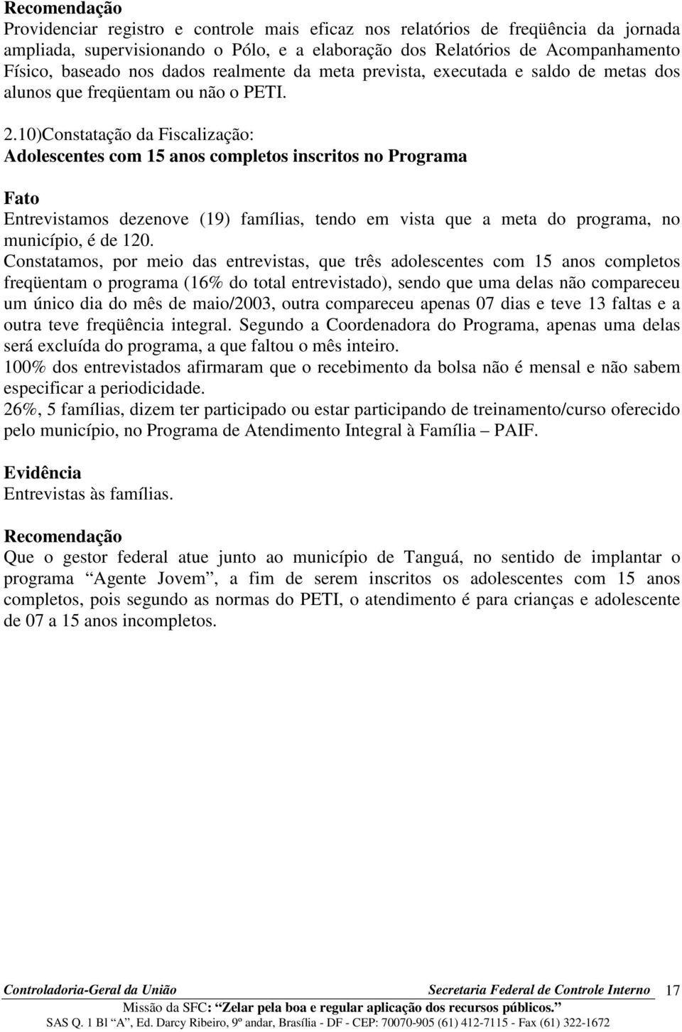 10)Constatação da Fiscalização: Adolescentes com 15 anos completos inscritos no Programa Entrevistamos dezenove (19) famílias, tendo em vista que a meta do programa, no município, é de 120.