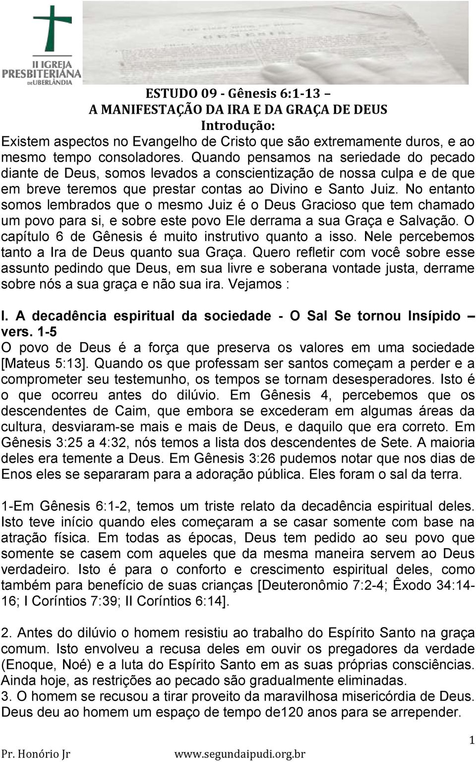 No entanto somos lembrados que o mesmo Juiz é o Deus Gracioso que tem chamado um povo para si, e sobre este povo Ele derrama a sua Graça e Salvação.