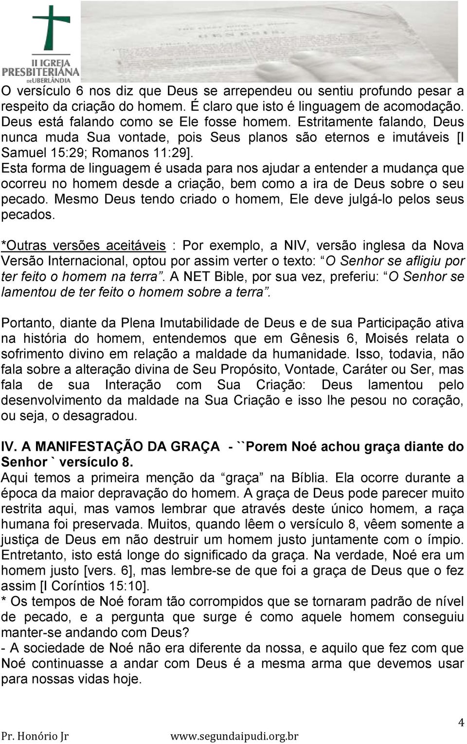 *Outras versões aceitáveis : Por exemplo, a NIV, versão inglesa da Nova V O Senhor se afligiu por ter feito o homem na terra T z O Senhor se lamentou de ter feito o homem sobre a terra.