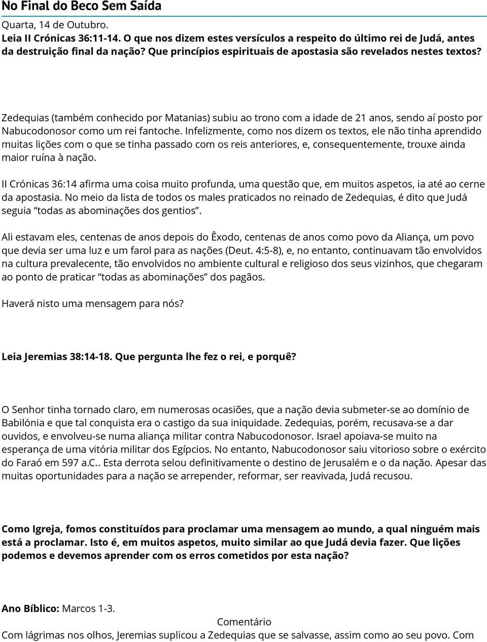 Zedequias (também conhecido por Matanias) subiu ao trono com a idade de 21 anos, sendo aí posto por Nabucodonosor como um rei fantoche.