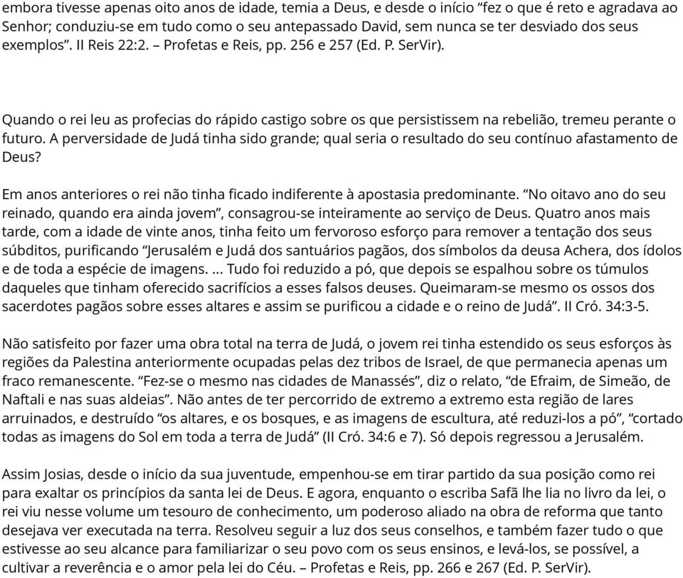 A perversidade de Judá tinha sido grande; qual seria o resultado do seu contínuo afastamento de Deus? Em anos anteriores o rei não tinha ficado indiferente à apostasia predominante.