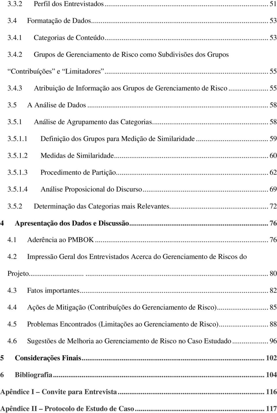 .. 59 3.5.1.2 Medidas de Similaridade... 60 3.5.1.3 Procedimento de Partição... 62 3.5.1.4 Análise Proposicional do Discurso... 69 3.5.2 Determinação das Categorias mais Relevantes.