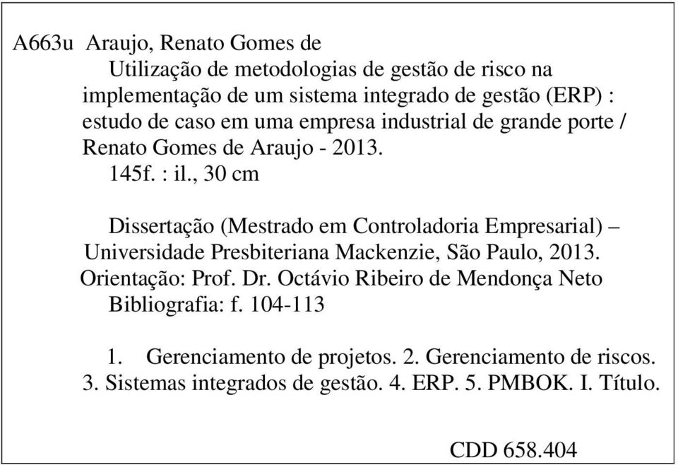 , 30 cm Dissertação (Mestrado em Controladoria Empresarial) Universidade Presbiteriana Mackenzie, São Paulo, 2013. Orientação: Prof. Dr.
