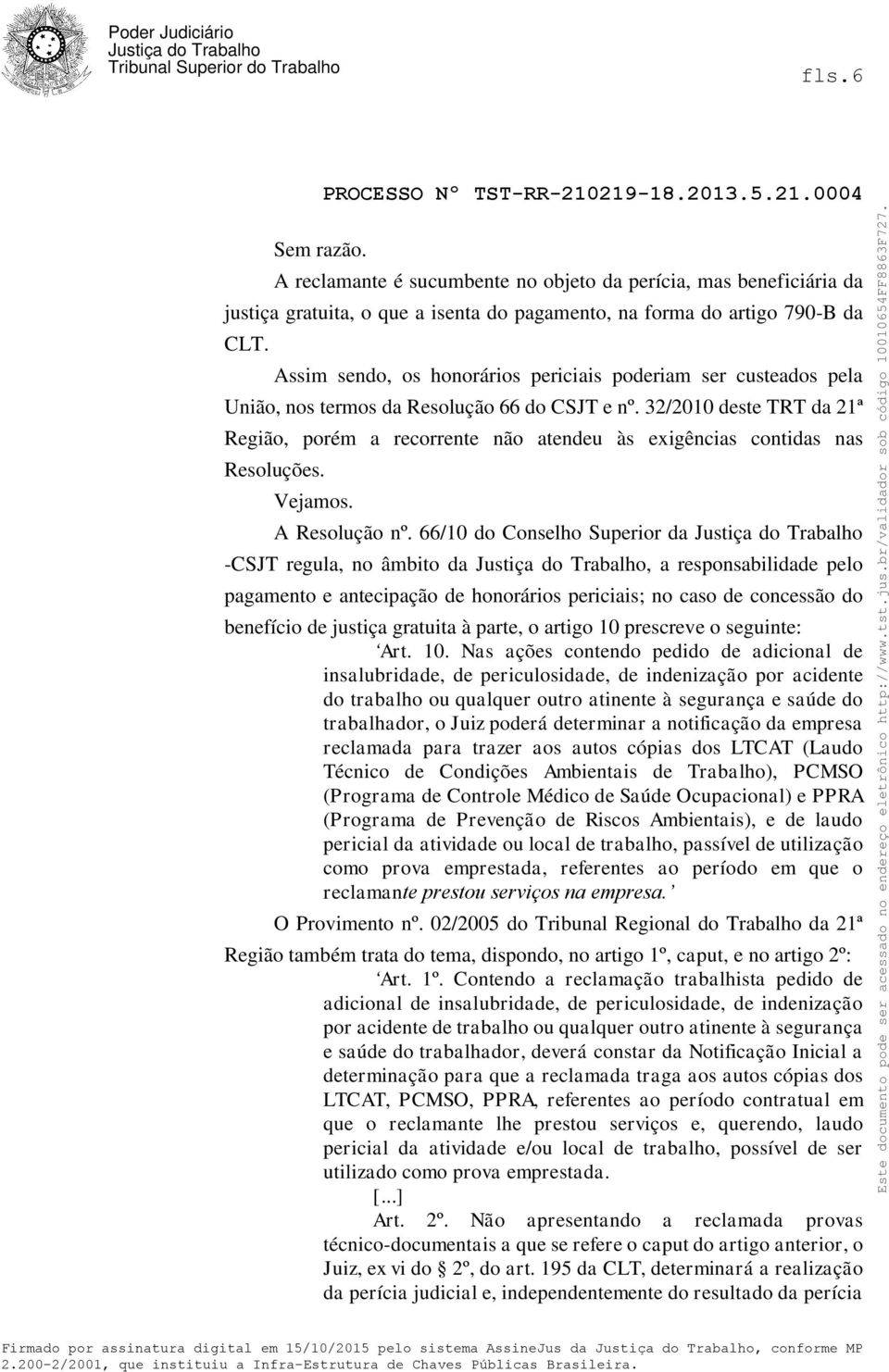 32/2010 deste TRT da 21ª Região, porém a recorrente não atendeu às exigências contidas nas Resoluções. Vejamos. A Resolução nº.