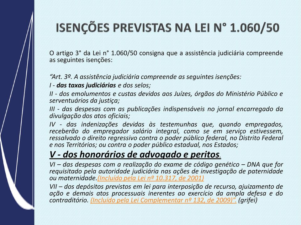 justiça; III - das despesas com as publicações indispensáveis no jornal encarregado da divulgação dos atos oficiais; IV - das indenizações devidas às testemunhas que, quando empregados, receberão do