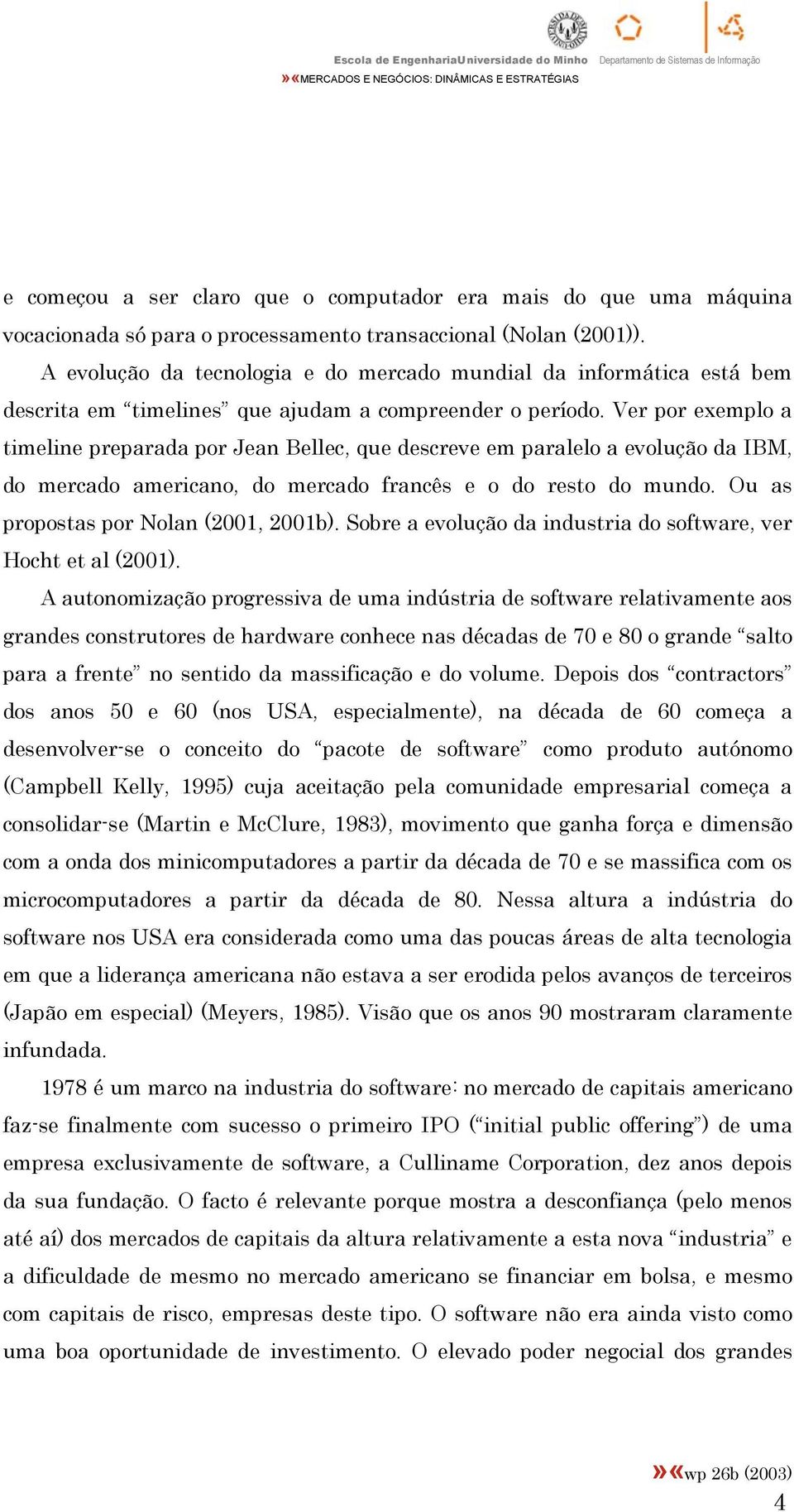 Ver por exemplo a timeline preparada por Jean Bellec, que descreve em paralelo a evolução da IBM, do mercado americano, do mercado francês e o do resto do mundo.