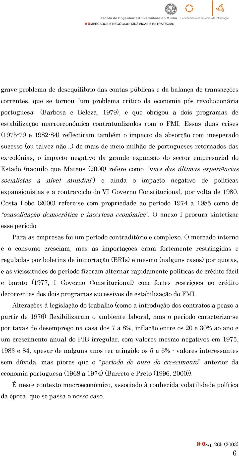 Essas duas crises (1975-79 e 1982-84) reflectiram também o impacto da absorção com inesperado sucesso (ou talvez não.