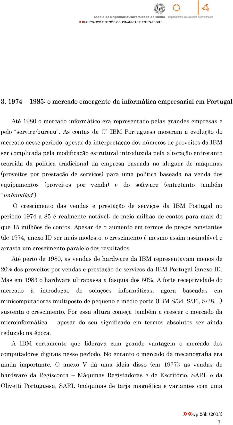 alteração entretanto ocorrida da política tradicional da empresa baseada no aluguer de máquinas (proveitos por prestação de serviços) para uma política baseada na venda dos equipamentos (proveitos