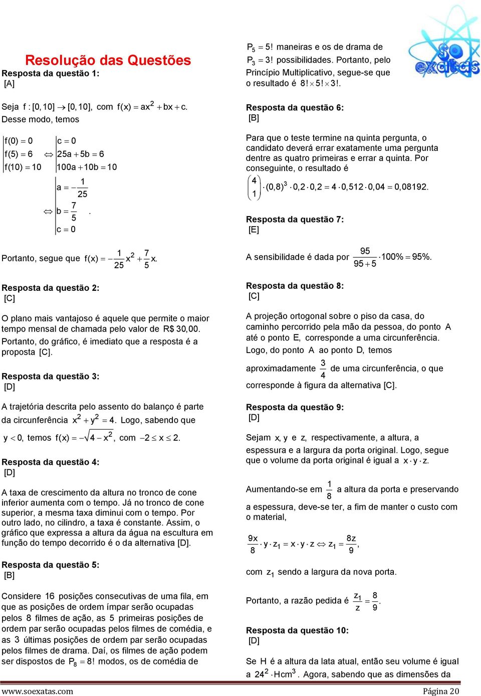 possibilidades. Portanto, pelo Princípio Multiplicativo, segue-se que o resultado é 8! 5! 3!