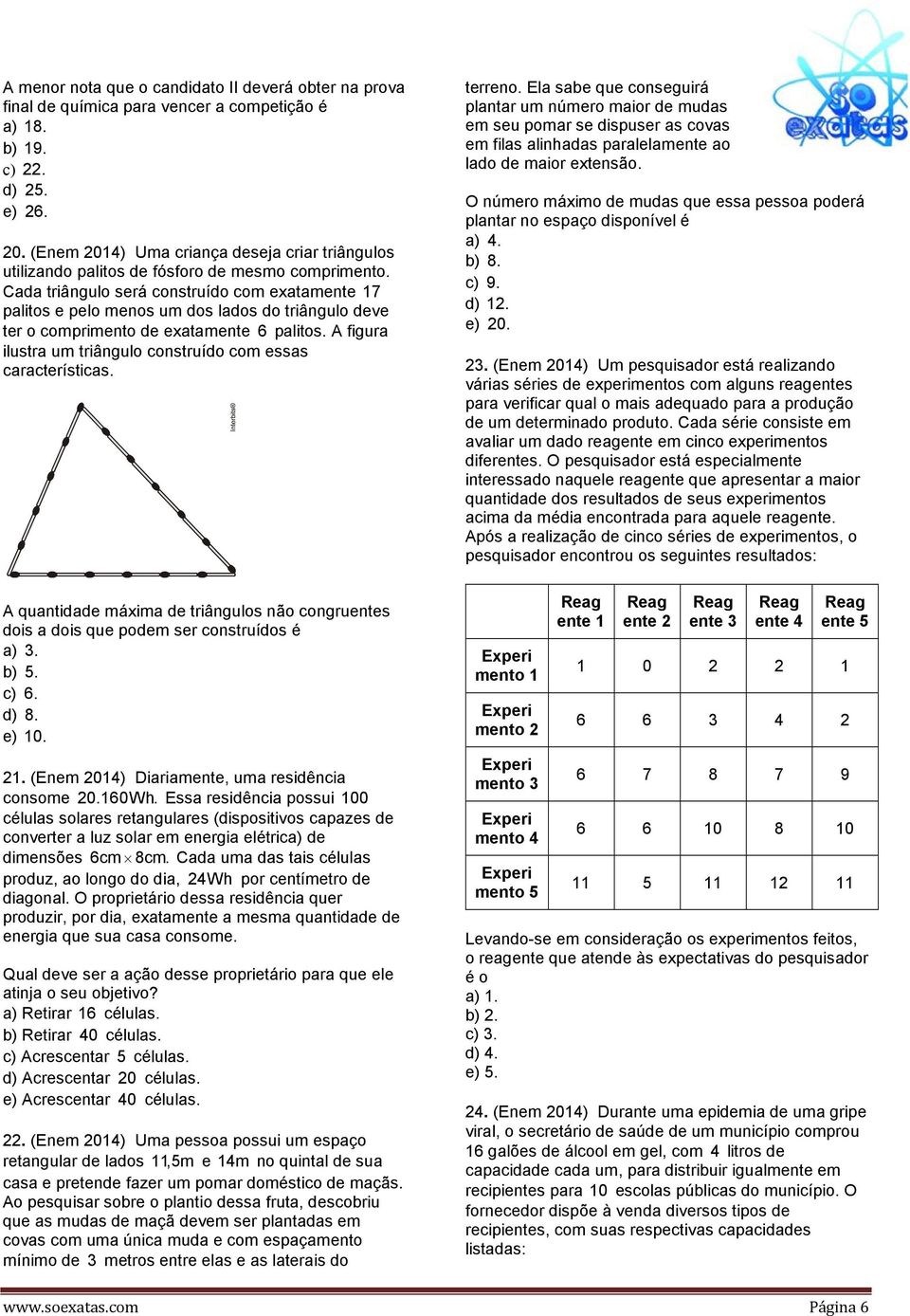 Cada triângulo será construído com exatamente 17 palitos e pelo menos um dos lados do triângulo deve ter o comprimento de exatamente 6 palitos.