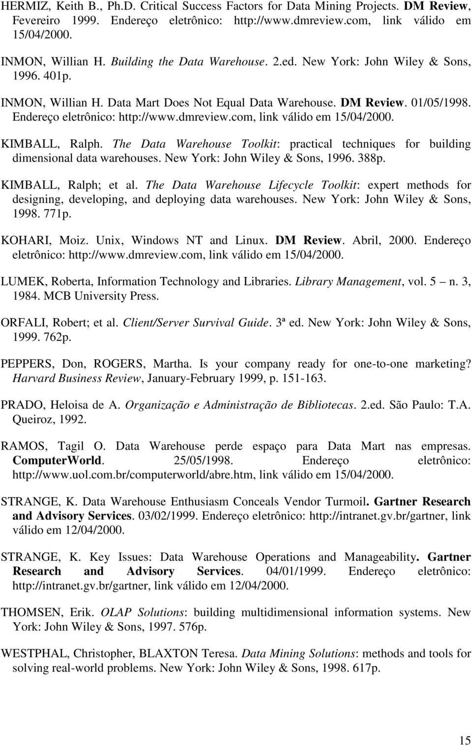 com, link válido em 15/04/2000. KIMBALL, Ralph. The Data Warehouse Toolkit: practical techniques for building dimensional data warehouses. New York: John Wiley & Sons, 1996. 388p.