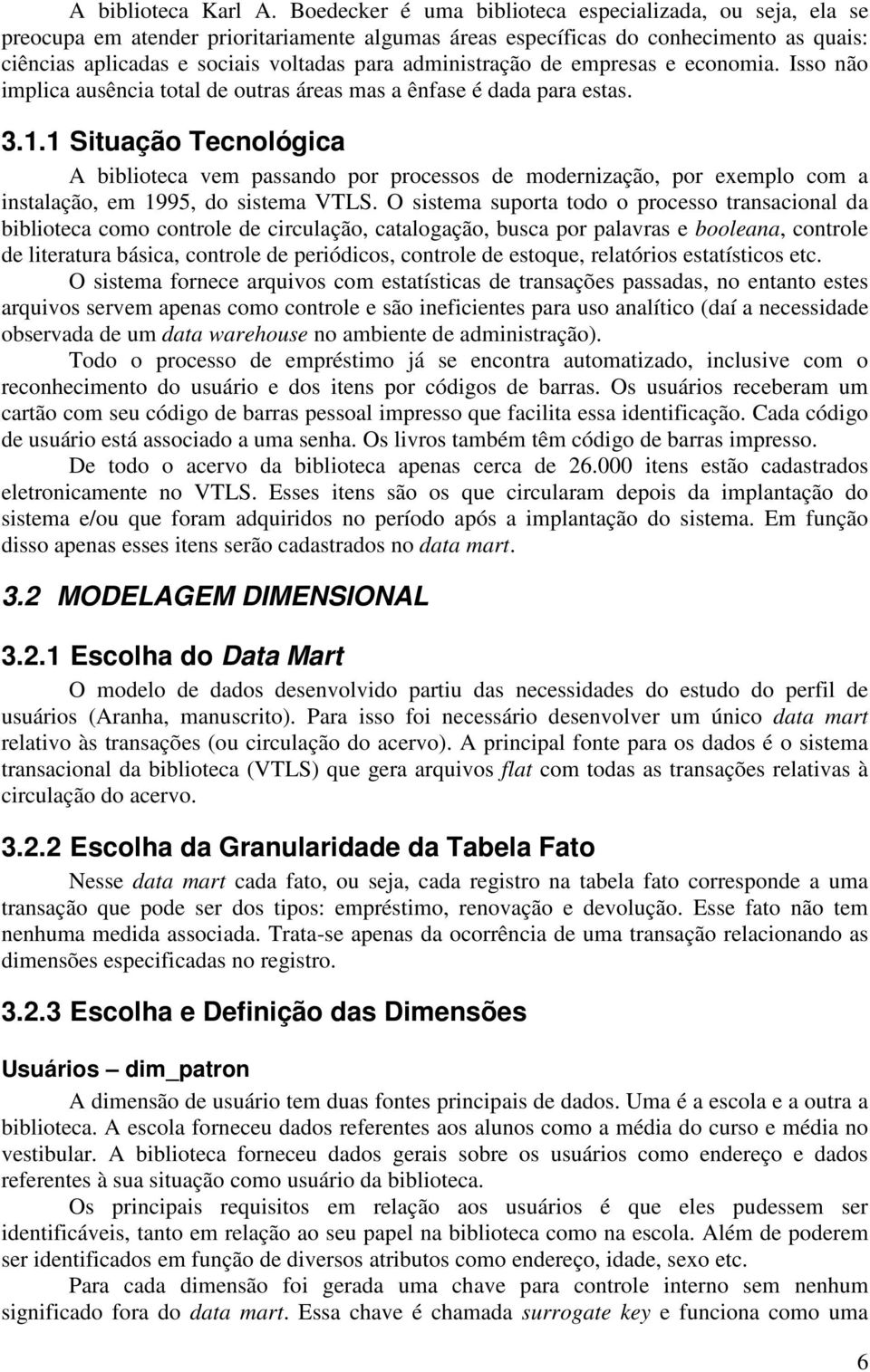 administração de empresas e economia. Isso não implica ausência total de outras áreas mas a ênfase é dada para estas. 3.1.