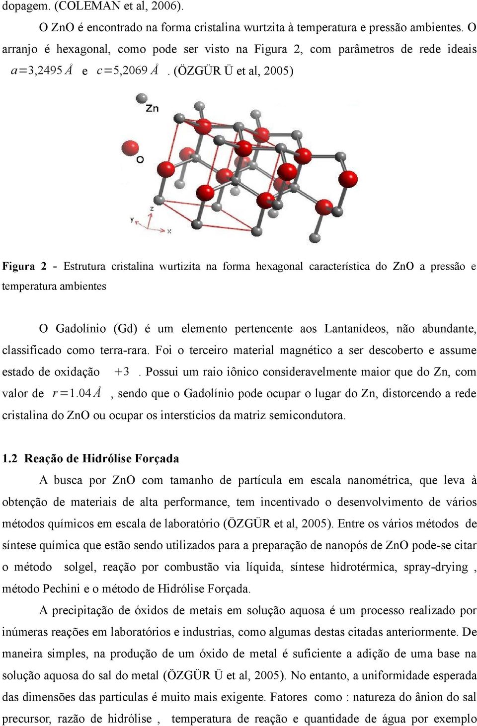 (ÖZGÜR Ü et al, 2005) Figura 2 - Estrutura cristalina wurtizita na forma hexagonal característica do ZnO a pressão e temperatura ambientes O Gadolínio (Gd) é um elemento pertencente aos Lantanídeos,