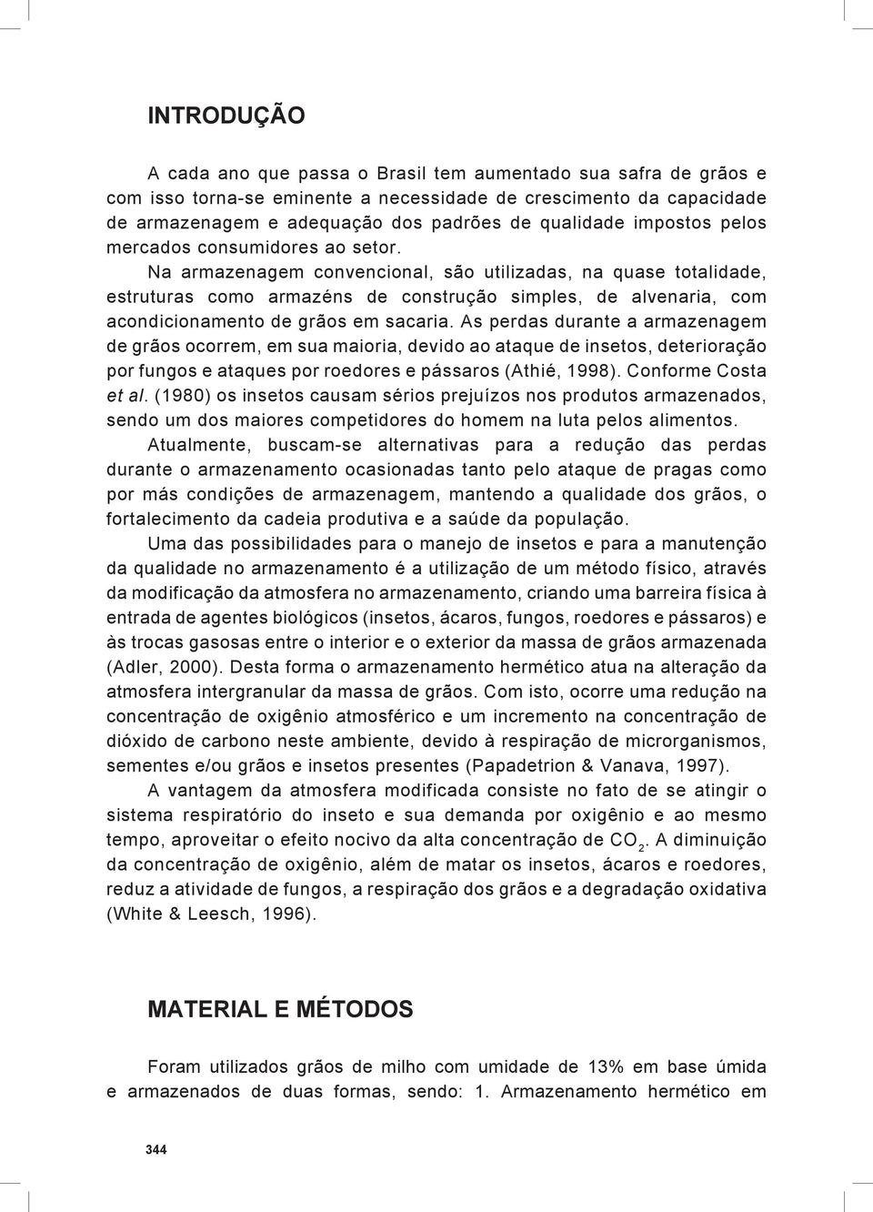 Na armazenagem convencional, são utilizadas, na quase totalidade, estruturas como armazéns de construção simples, de alvenaria, com acondicionamento de grãos em sacaria.