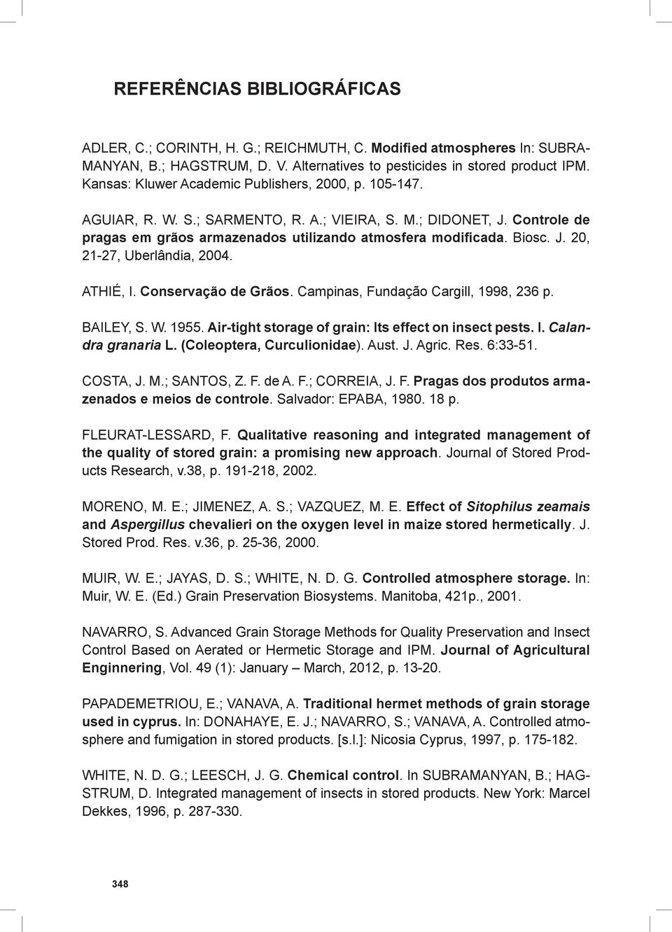 ATHIÉ, I. Conservação de Grãos. Campinas, Fundação Cargill, 1998, 236 p. BAILEY, S. W. 1955. Air-tight storage of grain: Its effect on insect pests. I. Calandra granaria L.