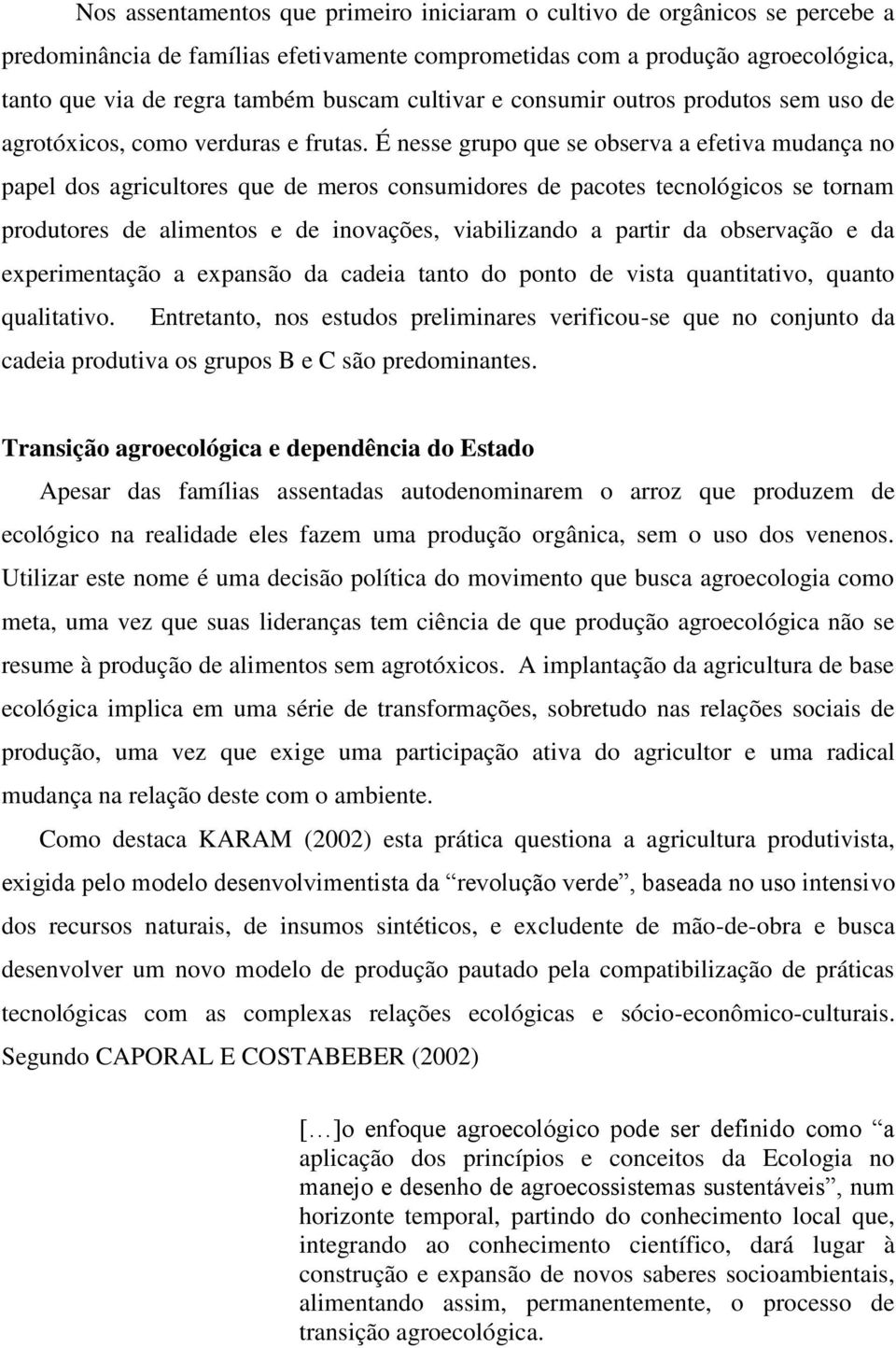 É nesse grupo que se observa a efetiva mudança no papel dos agricultores que de meros consumidores de pacotes tecnológicos se tornam produtores de alimentos e de inovações, viabilizando a partir da