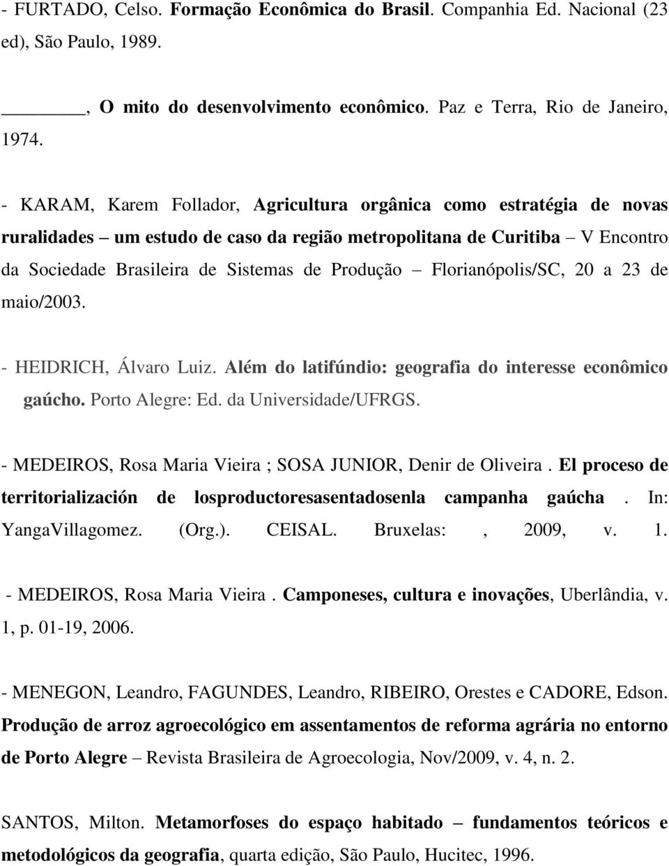 Florianópolis/SC, 20 a 23 de maio/2003. - HEIDRICH, Álvaro Luiz. Além do latifúndio: geografia do interesse econômico gaúcho. Porto Alegre: Ed. da Universidade/UFRGS.