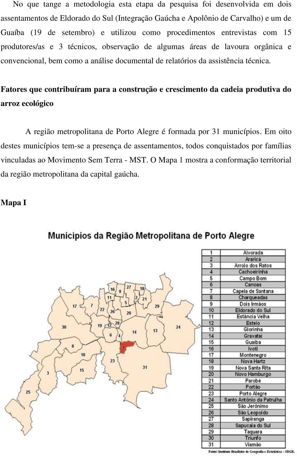 técnica. Fatores que contribuíram para a construção e crescimento da cadeia produtiva do arroz ecológico A região metropolitana de Porto Alegre é formada por 31 municípios.