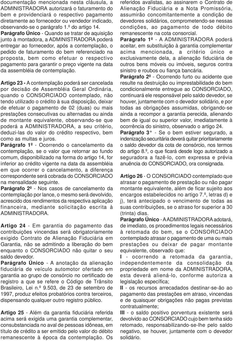 Parágrafo Único - Quando se tratar de aquisição junto à montadora, a ADMINISTRADORA poderá entregar ao fornecedor, após a contemplação, o pedido de faturamento do bem referenciado na proposta, bem