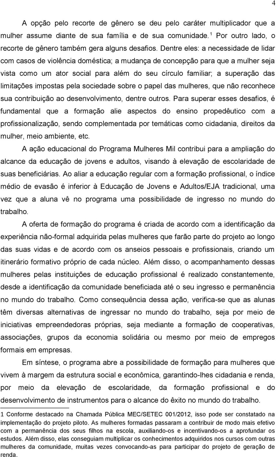 limitações impostas pela sociedade sobre o papel das mulheres, que não reconhece sua contribuição ao desenvolvimento, dentre outros.