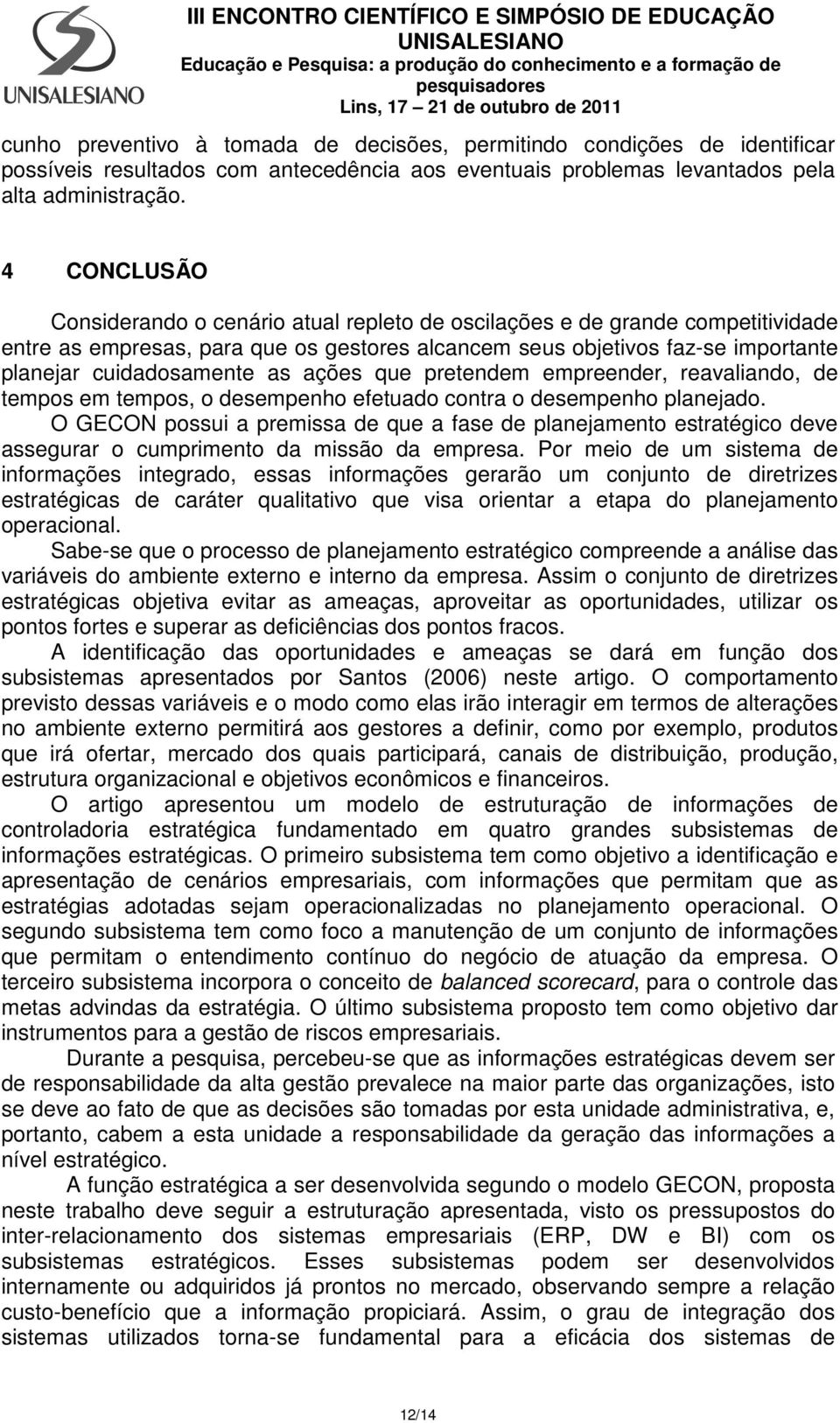 ações que pretendem empreender, reavaliando, de tempos em tempos, o desempenho efetuado contra o desempenho planejado.