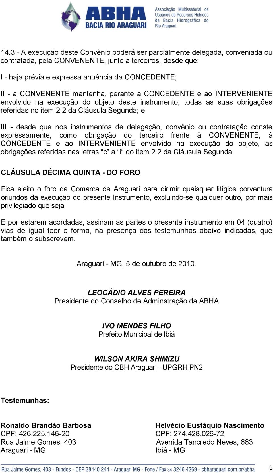 2 da Cláusula Segunda; e III - desde que nos instrumentos de delegação, convênio ou contratação conste expressamente, como obrigação do terceiro frente à CONVENENTE, à CONCEDENTE e ao INTERVENIENTE